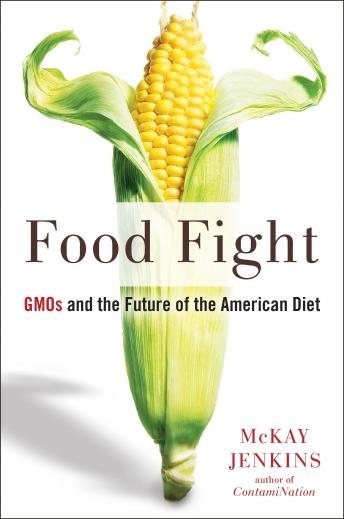 Food Fight: GMOs and the Future of the American Diet, Audio book by McKay Jenkins