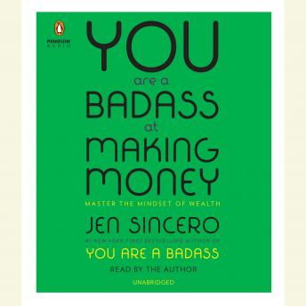 You Are a Badass at Making Money: Master the Mindset of Wealth, Jen Sincero