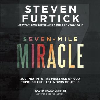 Seven-Mile Miracle: Journey into the Presence of God Through the Last Words of Jesus, Audio book by Steven Furtick