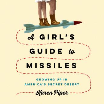 A Girl's Guide to Missiles: Growing Up in America's Secret Desert