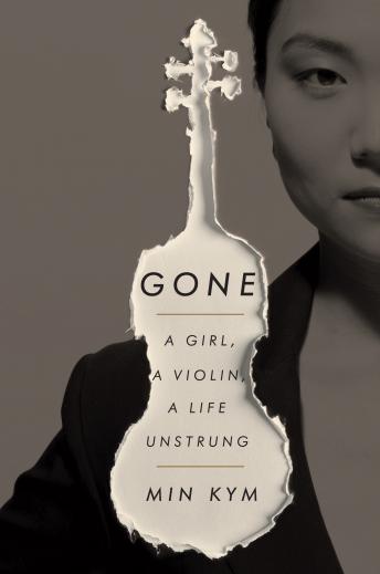 Download Gone: A Girl, a Violin, a Life Unstrung by Min Kym