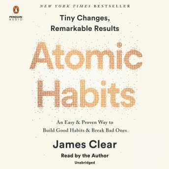 Atomic Habits: An Easy & Proven Way to Build Good Habits & Break Bad Ones, James Clear
