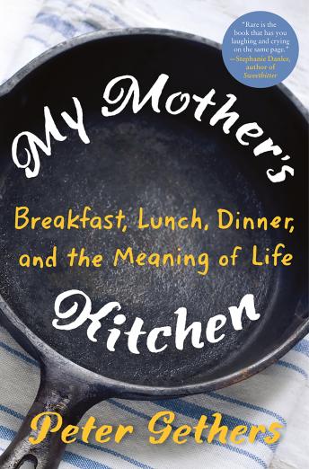 My Mother's Kitchen: Breakfast, Lunch, Dinner, and the Meaning of Life