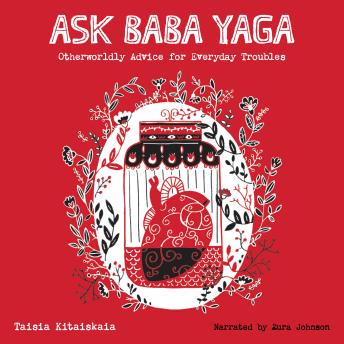 Ask Baba Yaga: Otherworldly Advice for Everyday Troubles, Audio book by Taisia Kitaiskaia