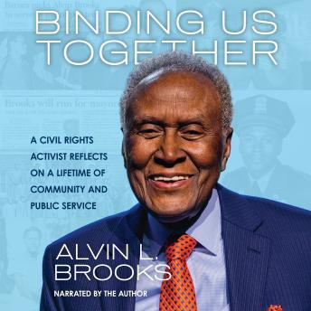 Binding Us Together: A Civil Rights Activist Reflects on a Lifetime of Community and Public Service, Alvin Brooks