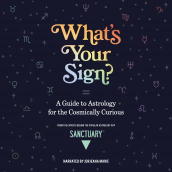 What's Your Sign?: A Guide to Astrology for the Cosmically Curious, Sanctuary Astrology