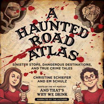 Download Haunted Road Atlas: Sinister Stops, Dangerous Destinations, and True Crime Tales by Christine Schiefer, Em Schulz