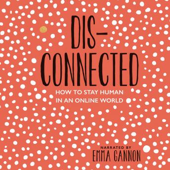 Disconnected: How to Stay Human in an Online World