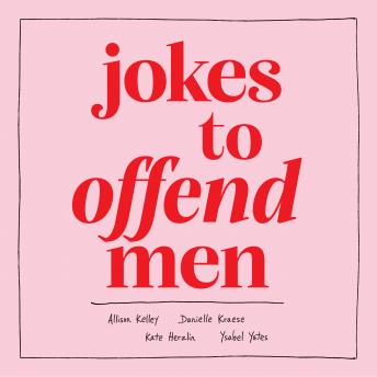 Download Jokes to Offend Men by Allison Kelley, Danielle Kraese, Kate Herzlin, Ysabel Yates