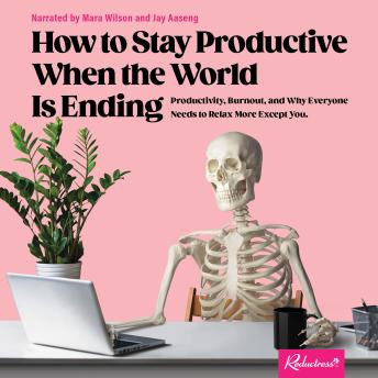 Download How to Stay Productive When the World Is Ending: Productivity, Burnout, and Why Everyone Needs to Relax More Except You by Reductress