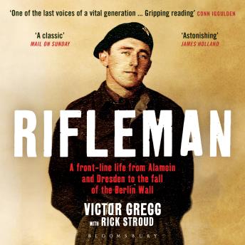 Rifleman: A Front-Line Life from Alamein and Dresden to the Fall of the Berlin Wall