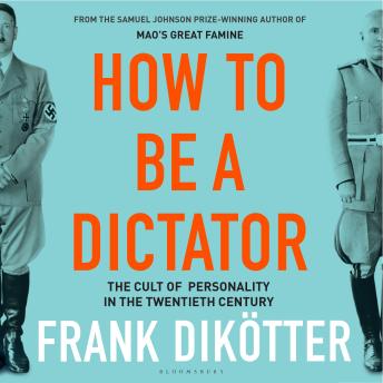 How to Be a Dictator: The Cult of Personality in the Twentieth Century