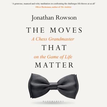 The Moves that Matter: A Chess Grandmaster on the Game of Life