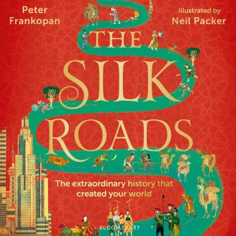 The Silk Roads: The Extraordinary History that created your World - Children's Edition