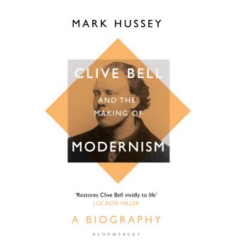 Clive Bell and the Making of Modernism: A Biography