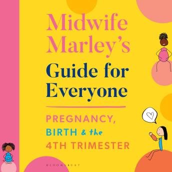 Midwife Marley's Guide For Everyone: Pregnancy, Birth and the 4th Trimester