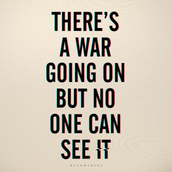 There's a War Going On But No One Can See It