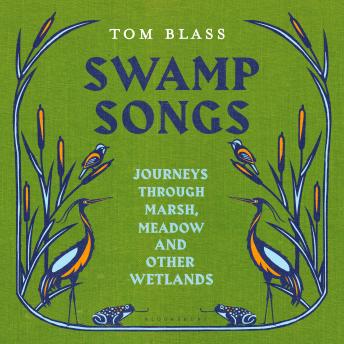 Swamp Songs: Journeys Through Marsh, Meadow and Other Wetlands