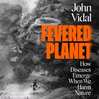 Fevered Planet: How Diseases Emerge When We Harm Nature