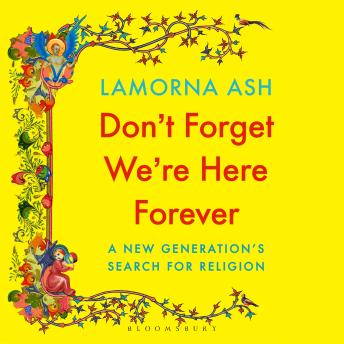 Don't Forget We're Here Forever: A New Generation's Search for Religion