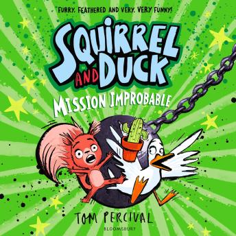 Squirrel and Duck: Mission Improbable: The furry, feathered and very VERY funny series from Tom Percival