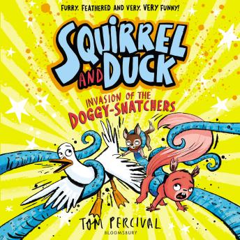 Squirrel and Duck: Invasion of the Doggy-Snatchers: The furry, feathered and very VERY funny series from Tom Percival