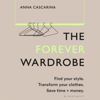 The Forever Wardrobe: Find your style. Transform your clothes. Save time and money.