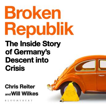 Broken Republik: The Inside Story of Germany’s Descent into Crisis