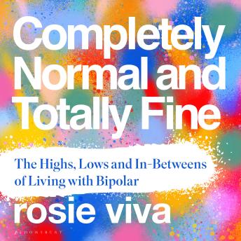 Completely Normal and Totally Fine: The Highs, Lows and In-Betweens of Living with Bipolar - A Memoir of Mental Health, Mania and Recovery