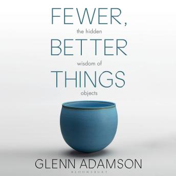 Fewer, Better Things: The Hidden Wisdom of Objects