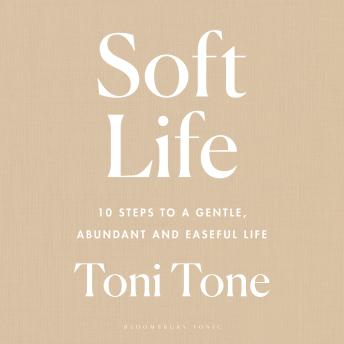 Soft Life: 10 Steps to a Gentle, Abundant and Easeful Life