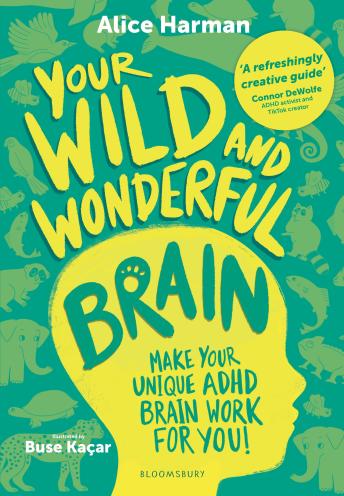 Your Wild and Wonderful Brain: A creative and uplifting guide to help make your unique ADHD brain work for you!