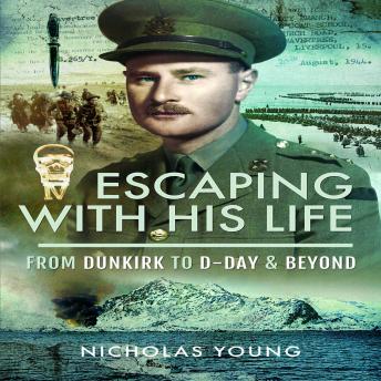 Escaping with His Life: From Dunkirk to D-Day & Beyond