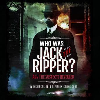 Download Who was Jack the Ripper?: All the Suspects Revealed by Members Of H Division Crime Club