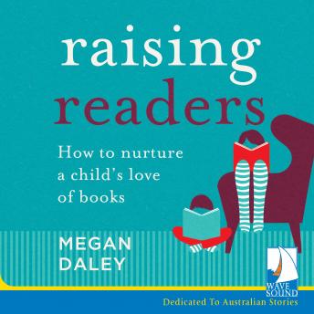 Raising Readers: How to Nurture a Child's Love of Books, Audio book by Megan Daley