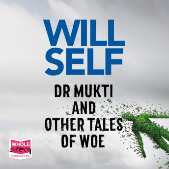 Dr Mukti and Other Tales of Woe, Audio book by Will Self