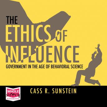Ethics of Influence: Government in the Age of Behavioral Science sample.