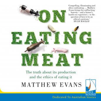 On Eating Meat: The truth about its production and the ethics of eating it