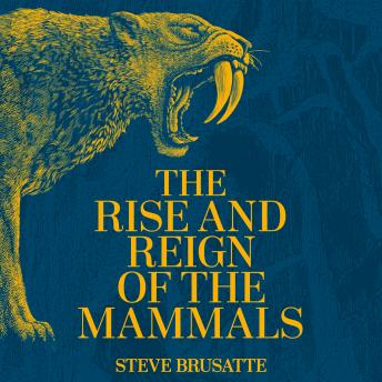 Download Rise and Reign of the Mammals: A New History, from the Shadow of the Dinosaurs to Us by Steve Brusatte