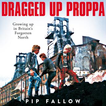 Dragged Up Proppa: Growing up in Britain’s forgotten North -- Pip Fallow episode artwork