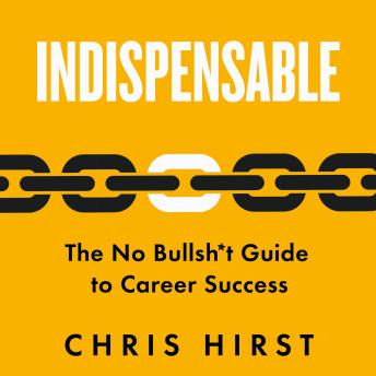 Indispensable: The No Bullsh*t Guide to Career Success