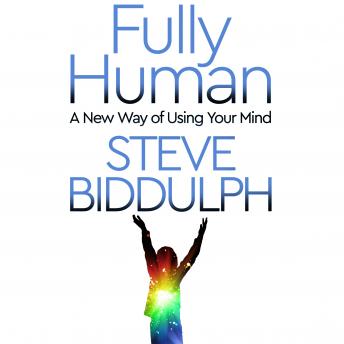 Fully Human: A New Way of Using Your Mind, Steve Biddulph