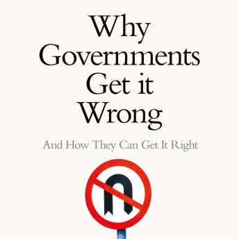 Why Governments Get It Wrong: and how they can get it right