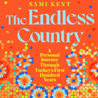 Download Endless Country: A Personal Journey Through Turkey's First Hundred Years by Sami Kent
