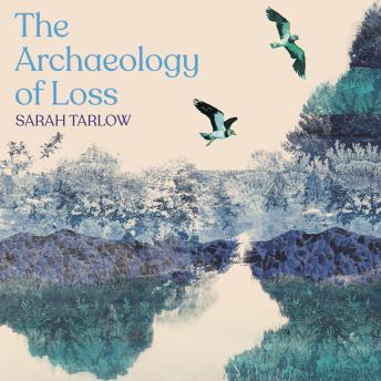 The Archaeology of Loss: Life, love and the art of dying