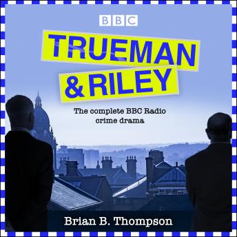 Trueman and Riley: The complete BBC Radio crime drama