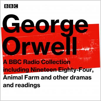 George Orwell: A BBC Radio Collection: Including Nineteen Eighty-Four, Animal Farm and Other Dramas and Readings