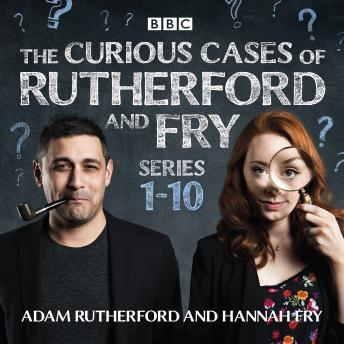 The Curious Cases of Rutherford and Fry: Series 1-10: BBC science sleuths solve everyday mysteries