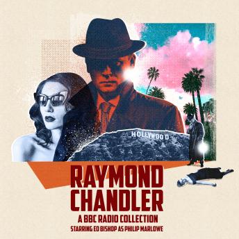 Raymond Chandler: A BBC Radio Collection: Starring Ed Bishop as Philip Marlowe