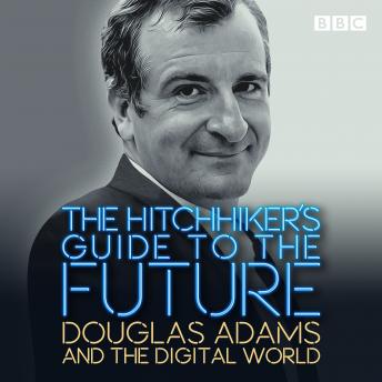The Hitchhiker's Guide to the Future: Douglas Adams and the digital world